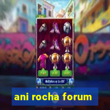 ani rocha forum